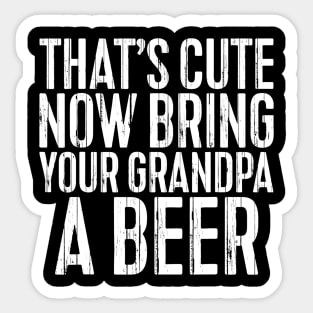 Mens Thats Cute Now Bring Your Grandpa A Beer TShirt Funny Gift Sticker